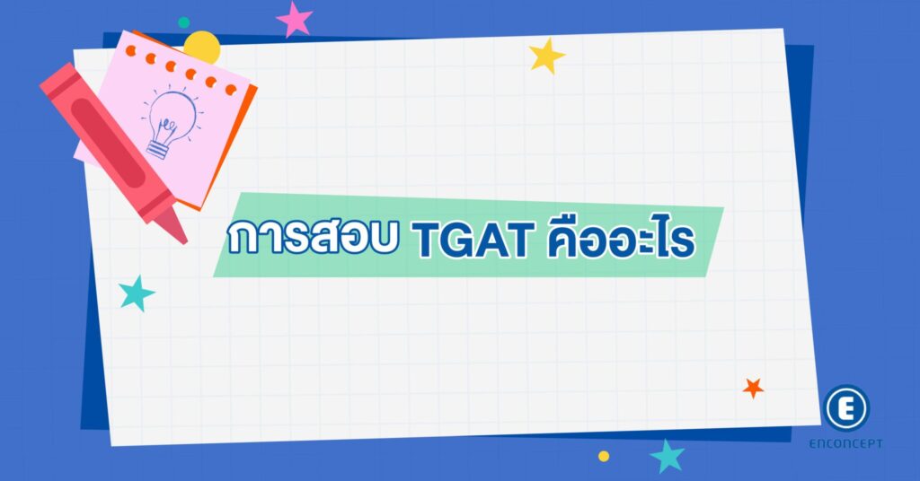 TGAT คืออะไร? สอบอะไรบ้าง 3 พาร์ต วิธีเตรียมสอบให้ได้คะแนนสูง​