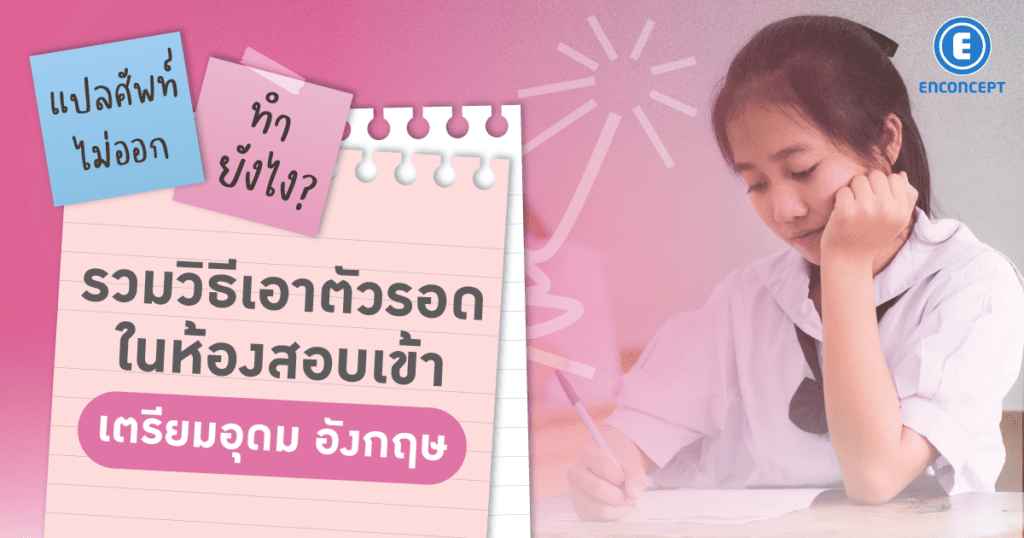  สอบเข้าเตรียมอุดม อังกฤษ: แปลศัพท์ไม่ออกในข้อสอบเข้าเตรียมอุดม? รวมวิธีเอาตัวรอดในห้องสอบที่ Enconcept.com
