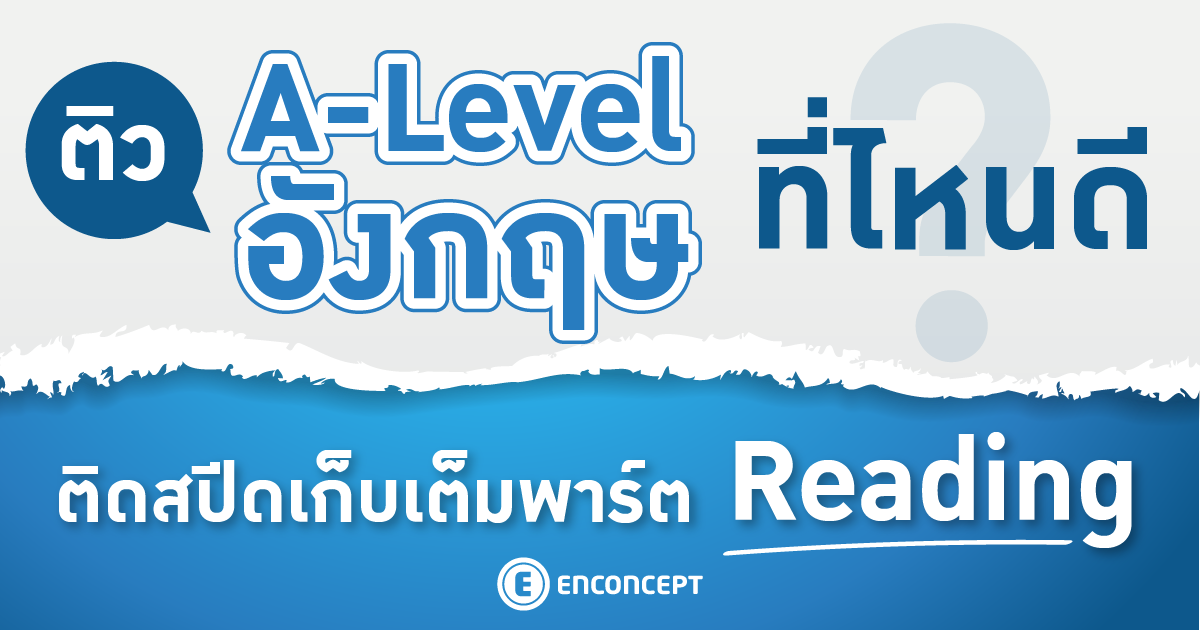 ติว A Level อังกฤษ พาร์ต Reading พร้อมเทคนิคจากข้อสอบเก่าปีล่าสุด Enconcept.com