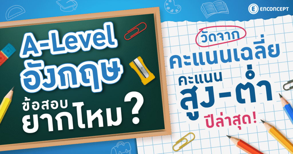 A Level อังกฤษ ข้อสอบยากไหม? วัดจากคะแนนเฉลี่ย คะแนนสูง-ต่ำ ปีล่าสุดที่ Enconcept.com